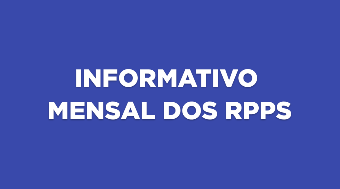 INFORME MENSAL DOS RPPS – Edição LVI – ABR 2025